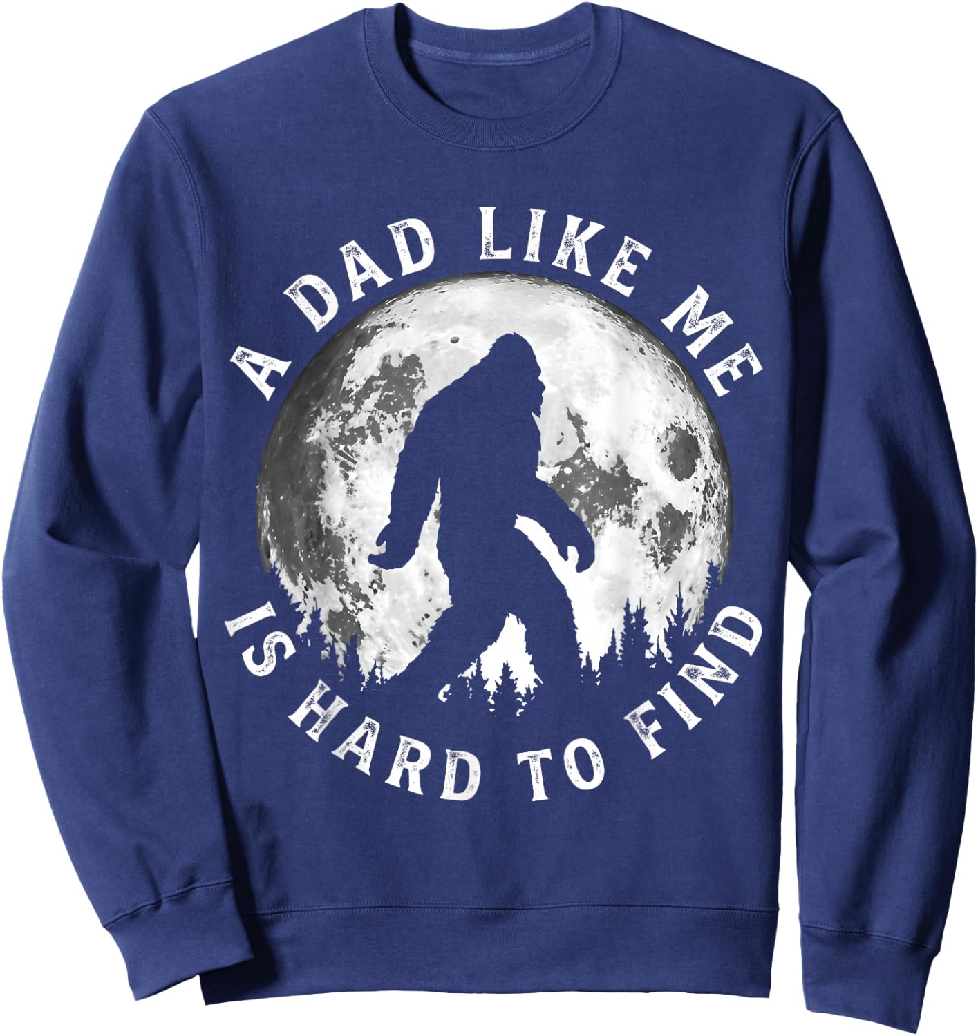 A Dad Like Me is Hard to Find Funny Bigfoot Dad Father's Day Sweatshirt - Sweatshirt | Navy
