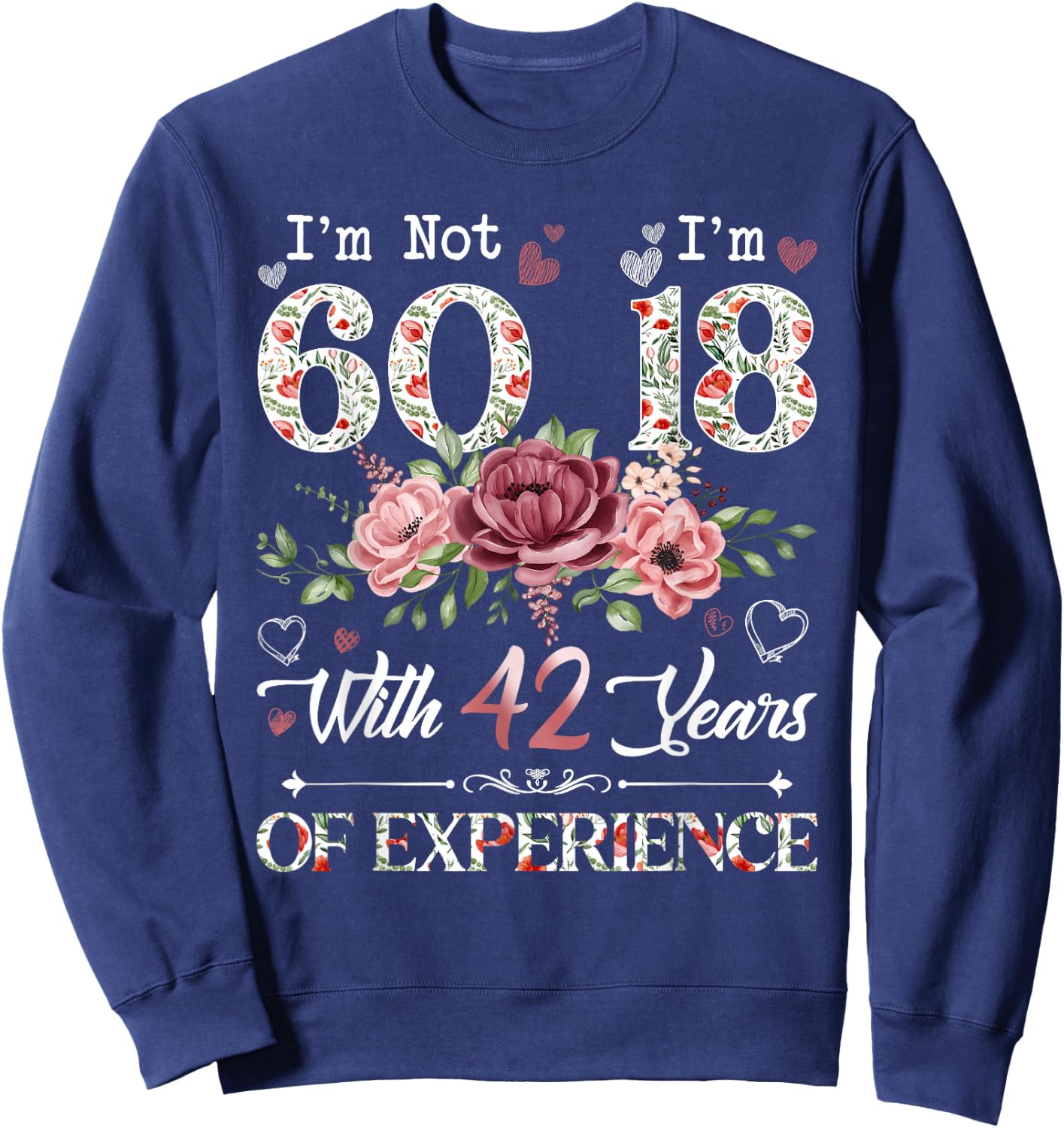 I'm Not 60 I'm 18 With 42 Years of Experience 60th Birthday Sweatshirt - Sweatshirt | Navy
