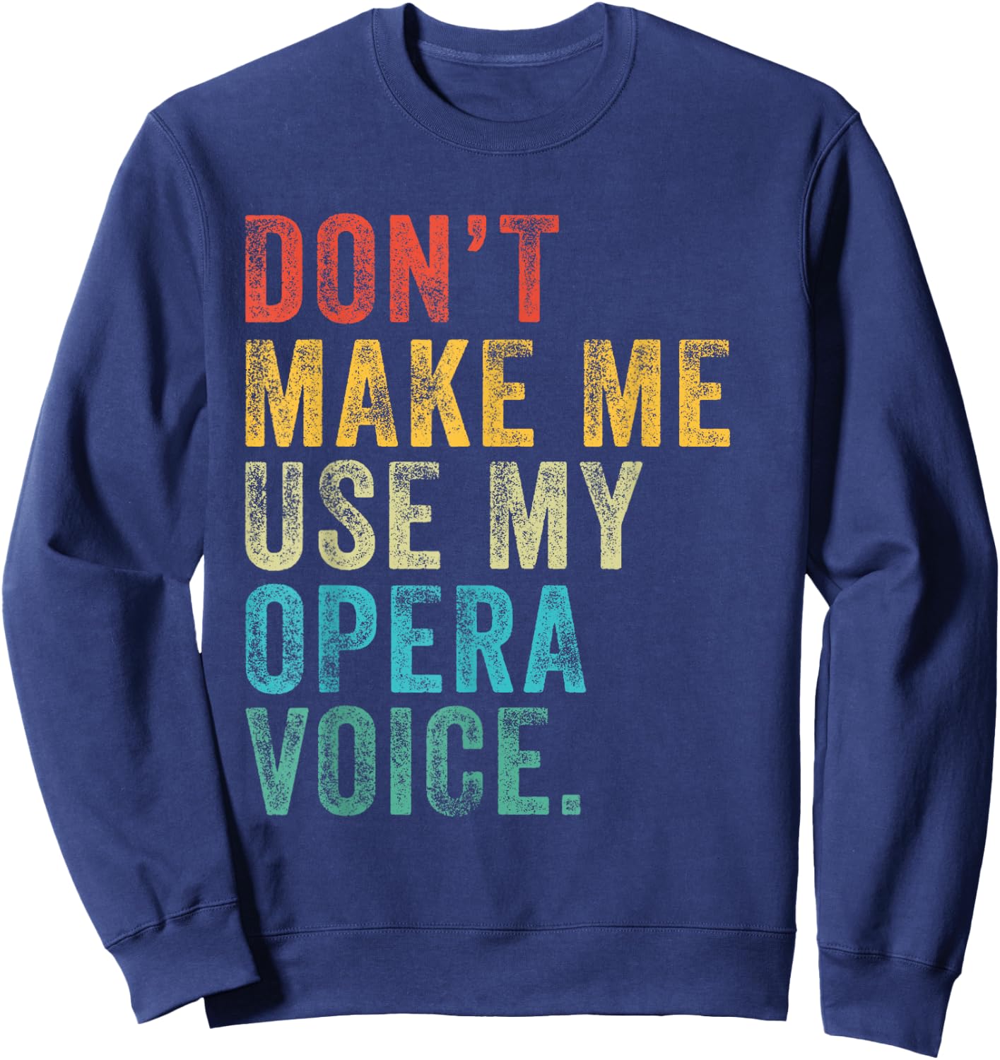 Don't Make Me Use My Opera Voice Funny Vintage Distressed Sweatshirt - Sweatshirt | Navy