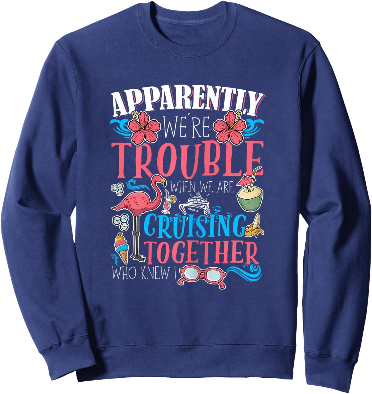 Apparently We're Trouble When We Are Cruising Together funny Sweatshirt - Sweatshirt | Navy