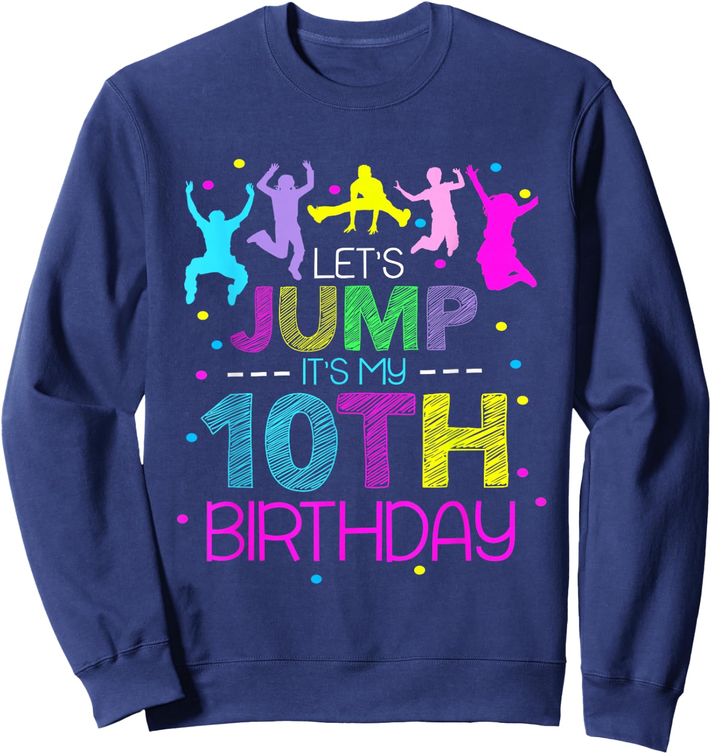 Let's Jump It's My 10th Birthday Trampoline 10 Year Old Sweatshirt - Sweatshirt | Navy