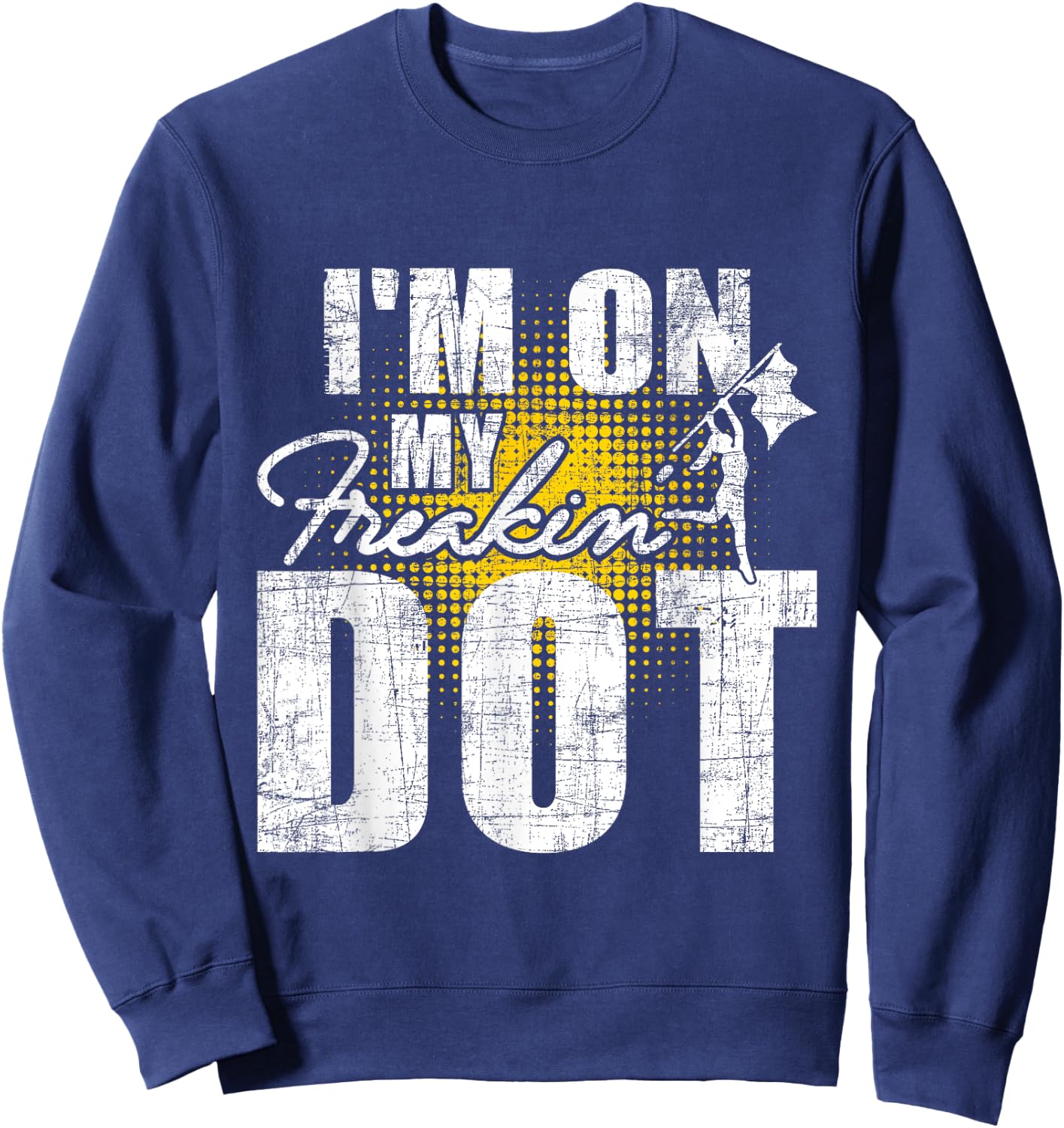 I'm On My Freakin' Dot - Colorguard Flag Marching Band Lover Sweatshirt - Sweatshirt | Navy