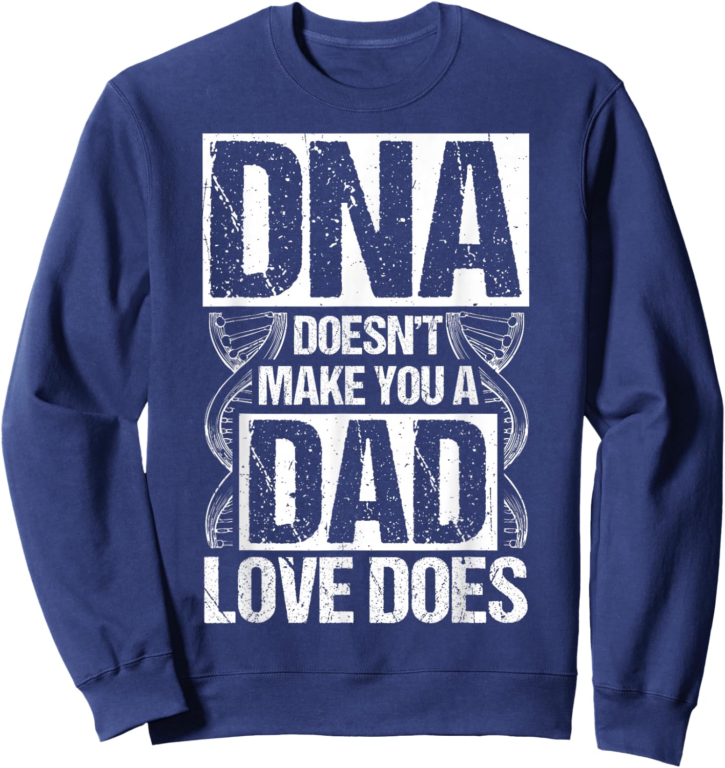 DNA Doesn't Make You A Dad Love Does Family Quote Sweatshirt - Sweatshirt | Navy