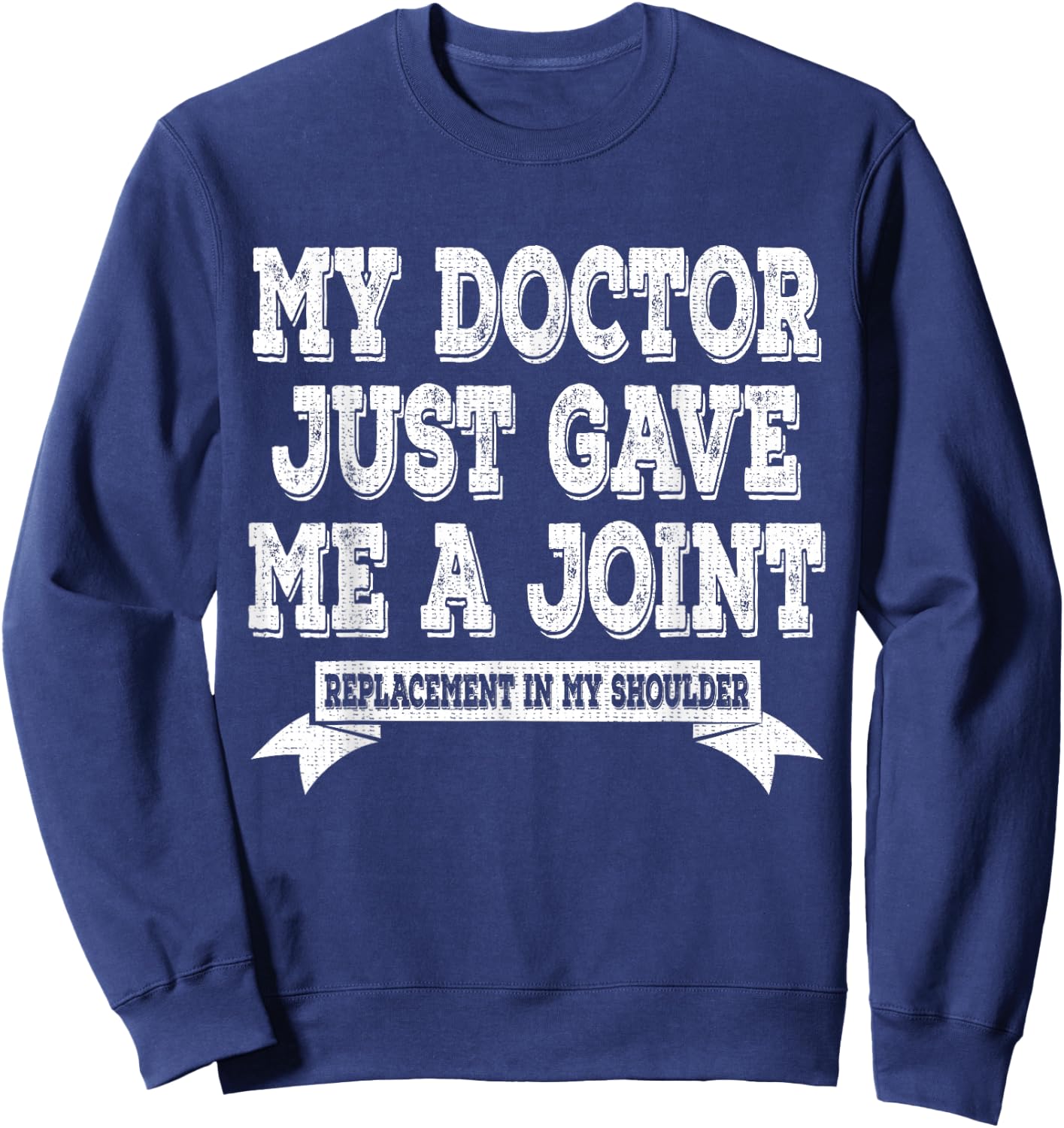 My Doctor Just Gave Me A Joint Replacement In My Shoulder Sweatshirt - Sweatshirt | Navy
