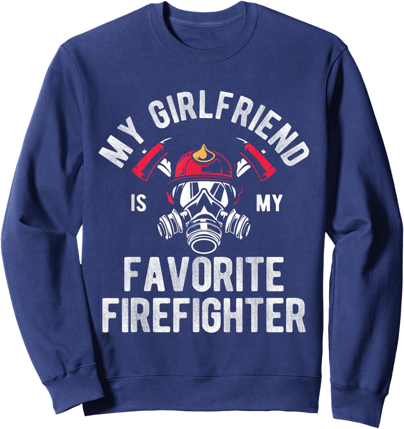 Fire My Girlfriend Is My Favorite Firefighter Sweatshirt - Sweatshirt | Navy