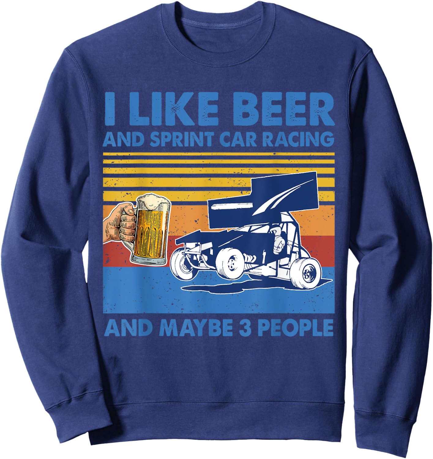 I Like Beer And sprint car racing And Maybe 3 People Shirt Sweatshirt - Sweatshirt | Navy