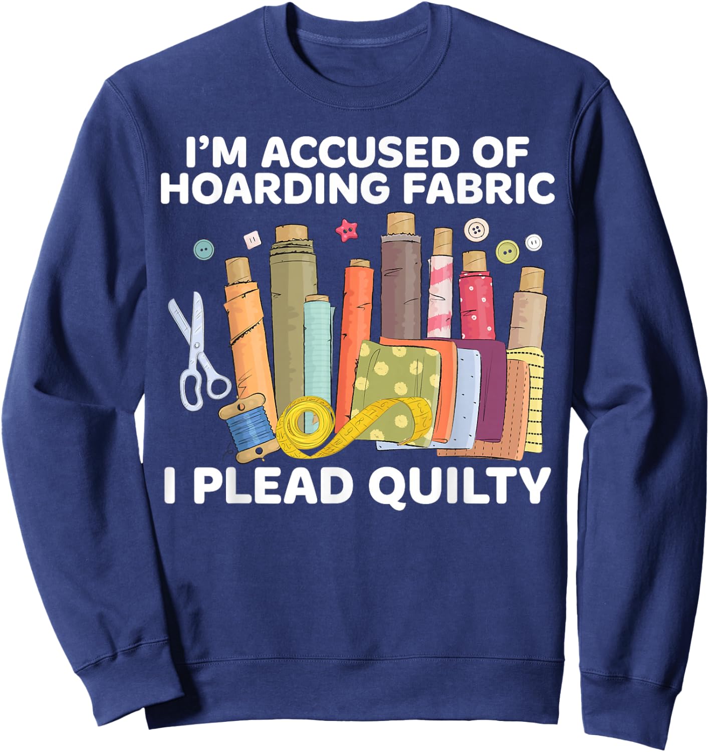 Funny I'm Accused Of Hoarding Fabric Apparel I Plead Quilty - -Adult, Black, Small, Short Sleeve, Modern, Classic Fit, Cotton Blend, , Pull On, 1 Count, Letter Print Sweatshirt - Sweatshirt | Navy