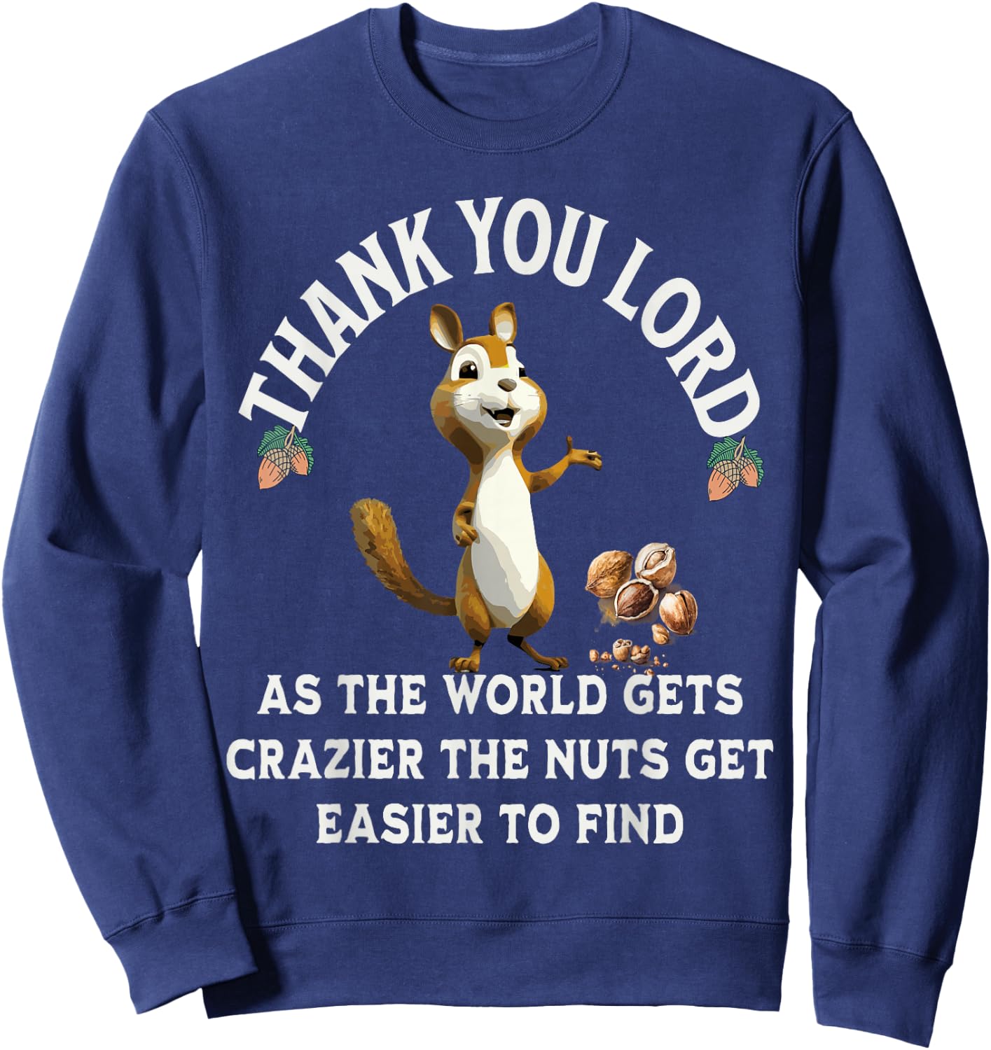 Thank You Lord As The World Gets Crazier The Nuts Get Easier Sweatshirt - Sweatshirt | Navy