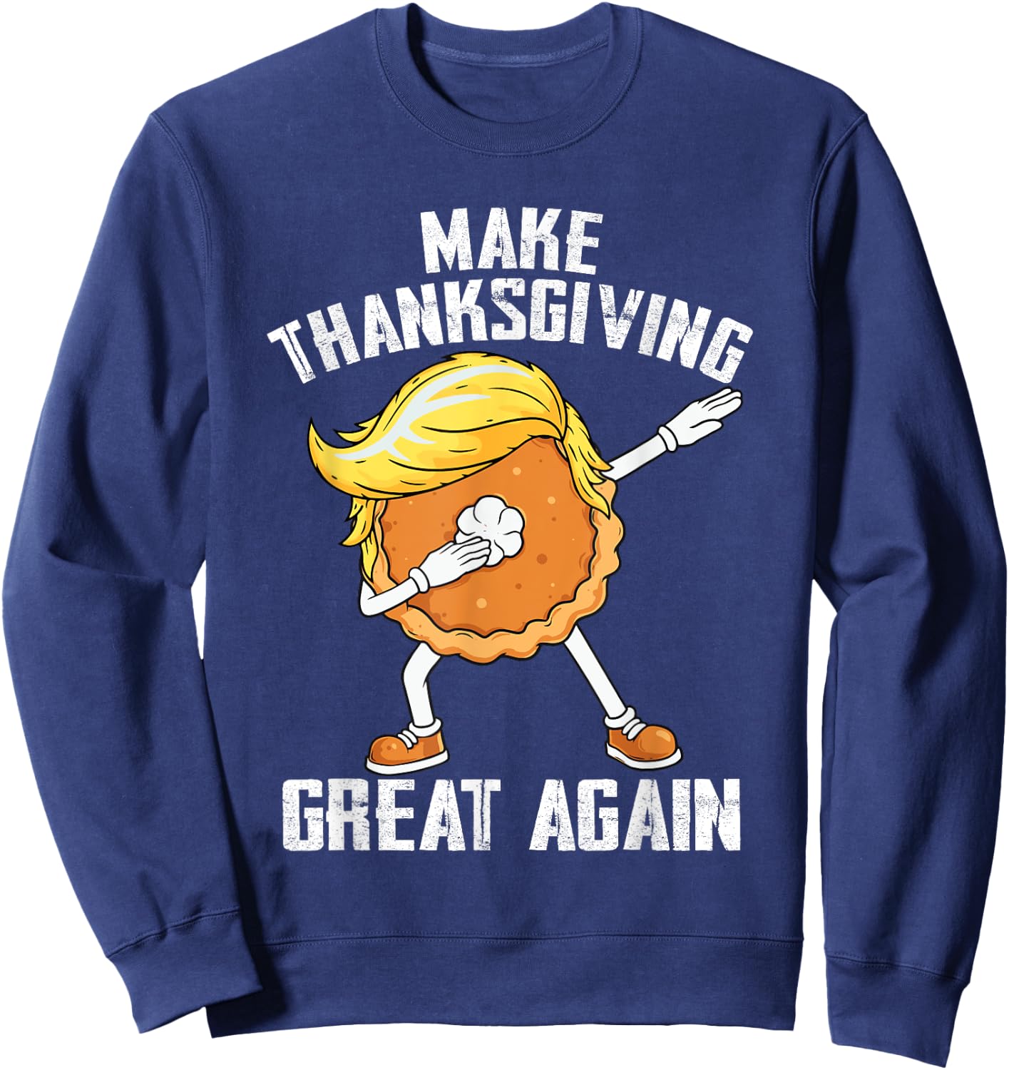 Make Thanksgiving Great Again Autumn Funny Trump Pumpkin Pie Sweatshirt - Sweatshirt | Navy