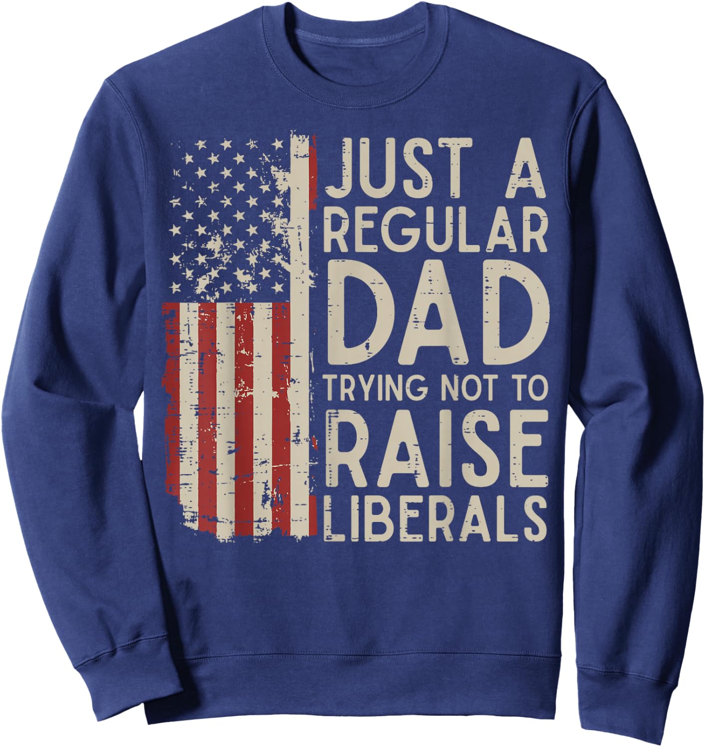 Regular Dad Trying Not to Raise Liberals Funny Fathers Day Sweatshirt - Sweatshirt | Navy