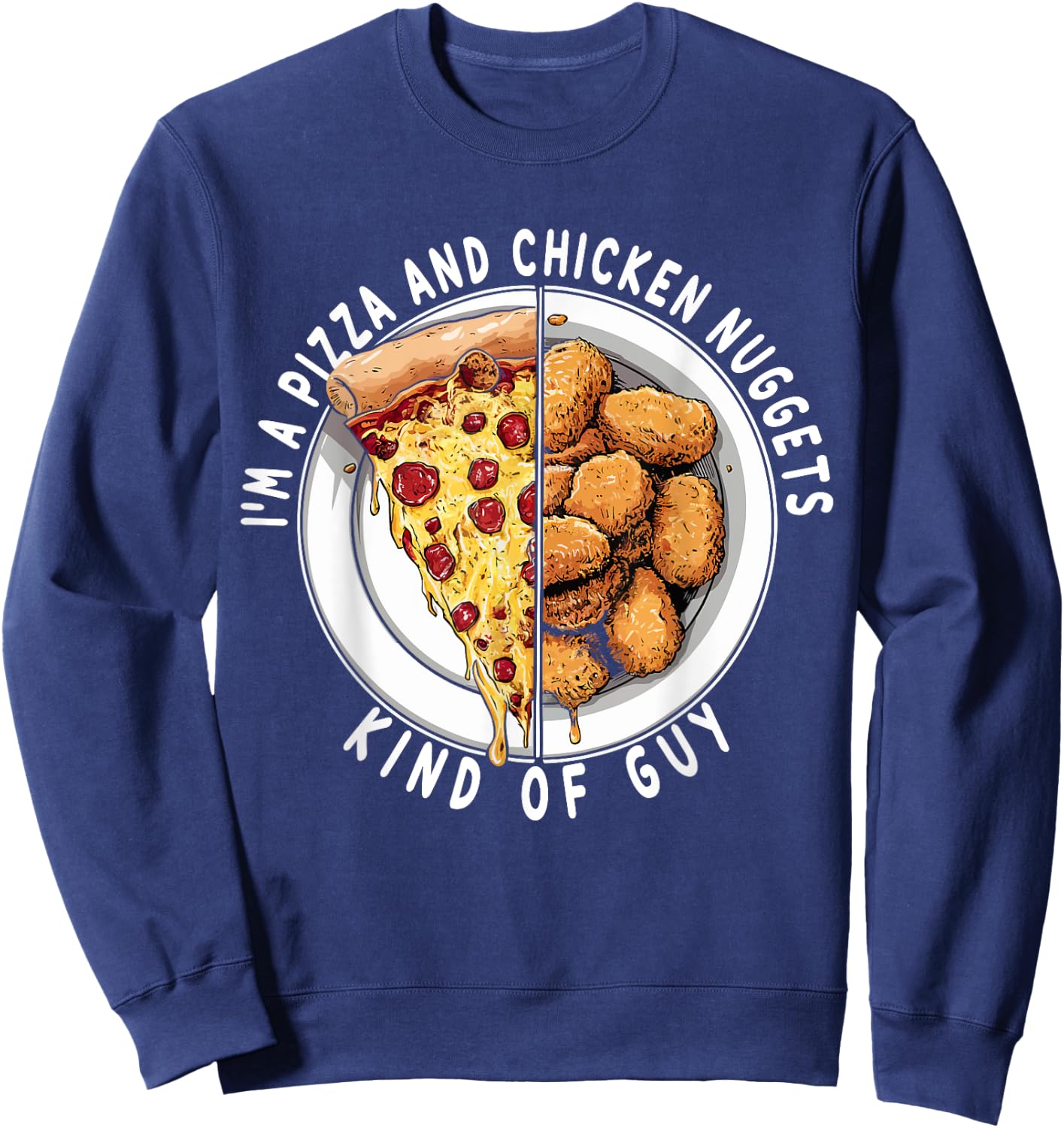 I'm a Pizza and Chicken Nuggets Kind of Guy Funny Food Lover Sweatshirt - Sweatshirt | Navy