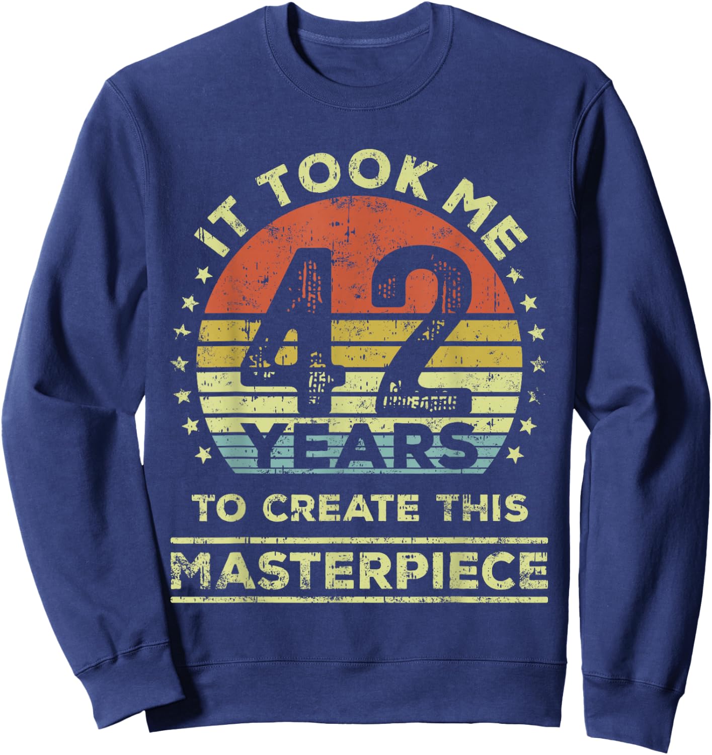 It took me 42 years to create this masterpiece 42nd Birthday Sweatshirt - Sweatshirt | Navy