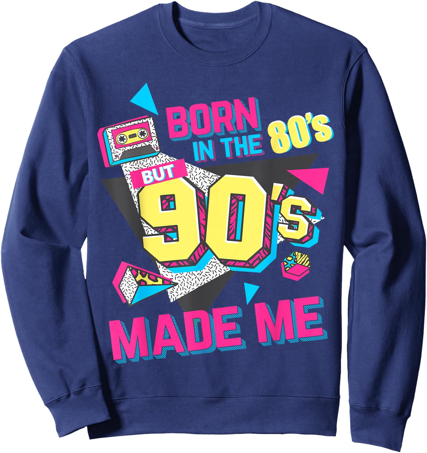 Born in The 80s But 90s Made Me Gift. I Love 80s Love 90s Sweatshirt - Sweatshirt | Navy