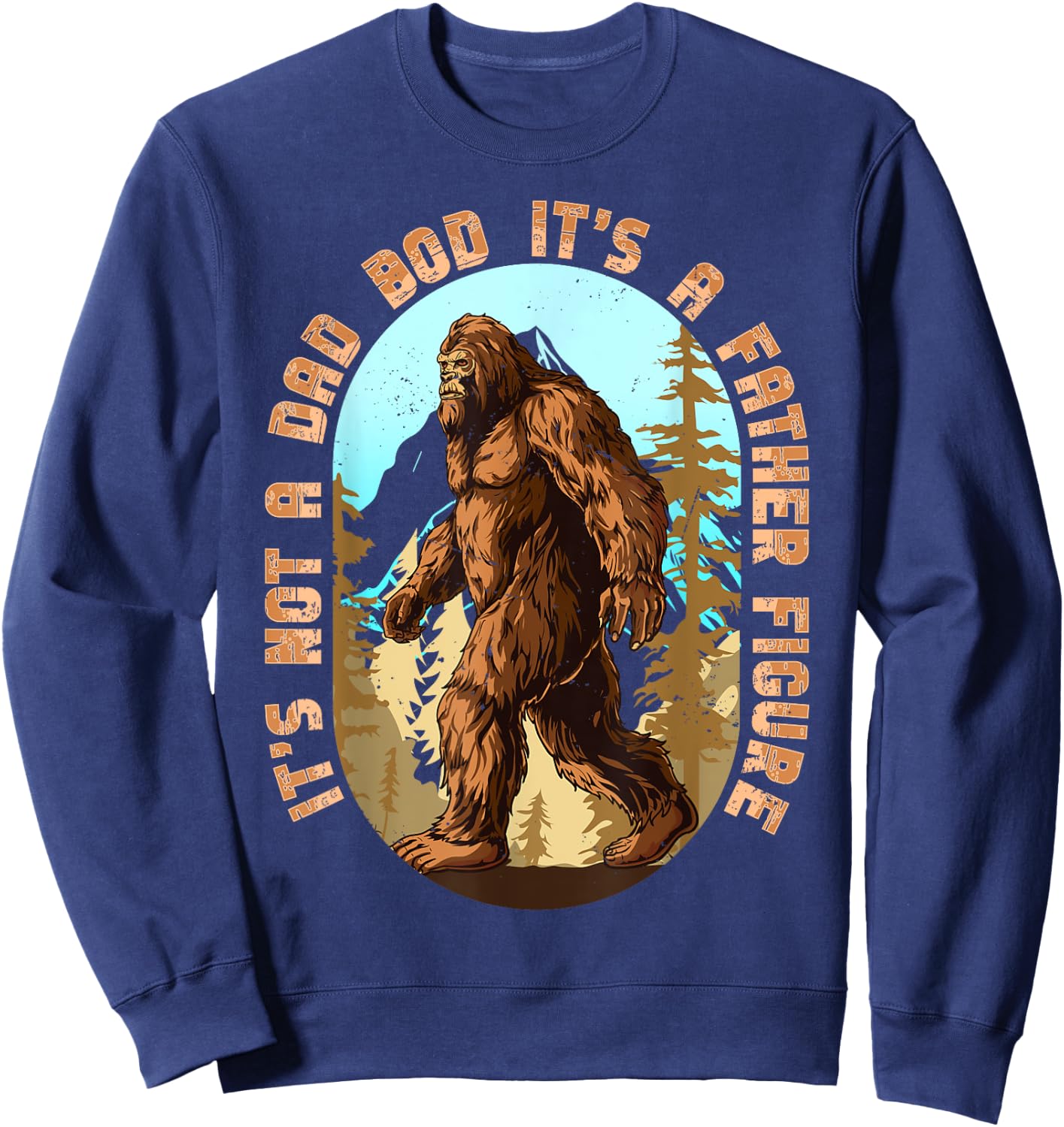 It's Not a Dad Bod It's a Father Figure Bigfoot Funny Men Sweatshirt - Sweatshirt | Navy