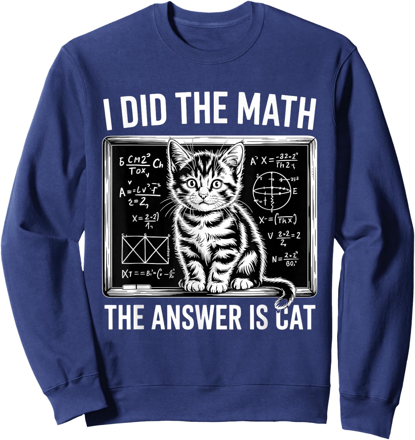 I Did Math The Answer is Cat Mathematics Funny Math Cat Sweatshirt - Sweatshirt | Navy