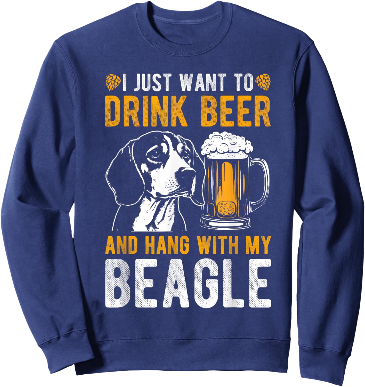 I JUST WANT TO DRINK BEER AND HANG WITH MY BEAGLE Dog Owner Men Women Sweatshirt - Sweatshirt | Navy