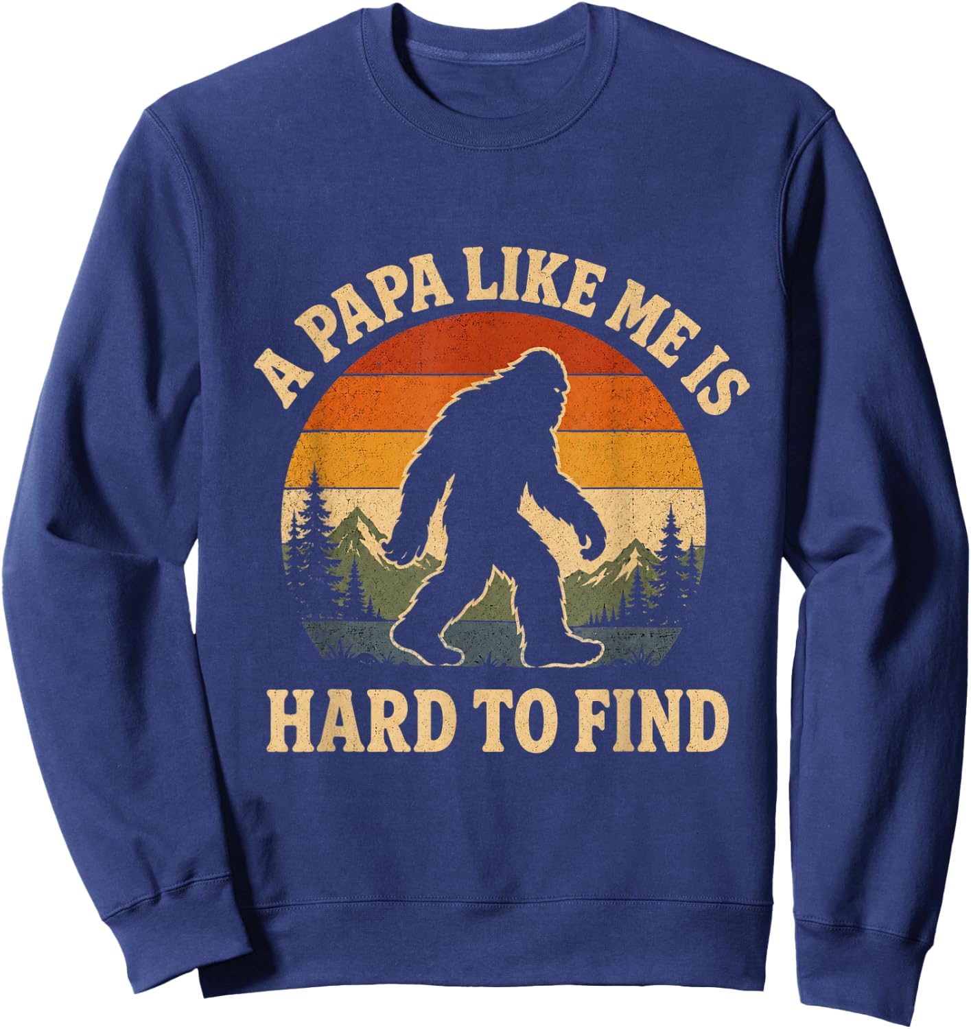 A Dad Like Me is Hard to Find Bigfoot Dad Papa Fathers Day Sweatshirt - Sweatshirt | Navy