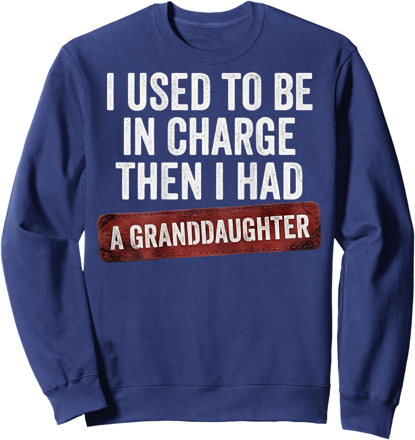 I Used to Be in Charge Then I Had A Granddaughter (On Back) Sweatshirt - Sweatshirt | Navy