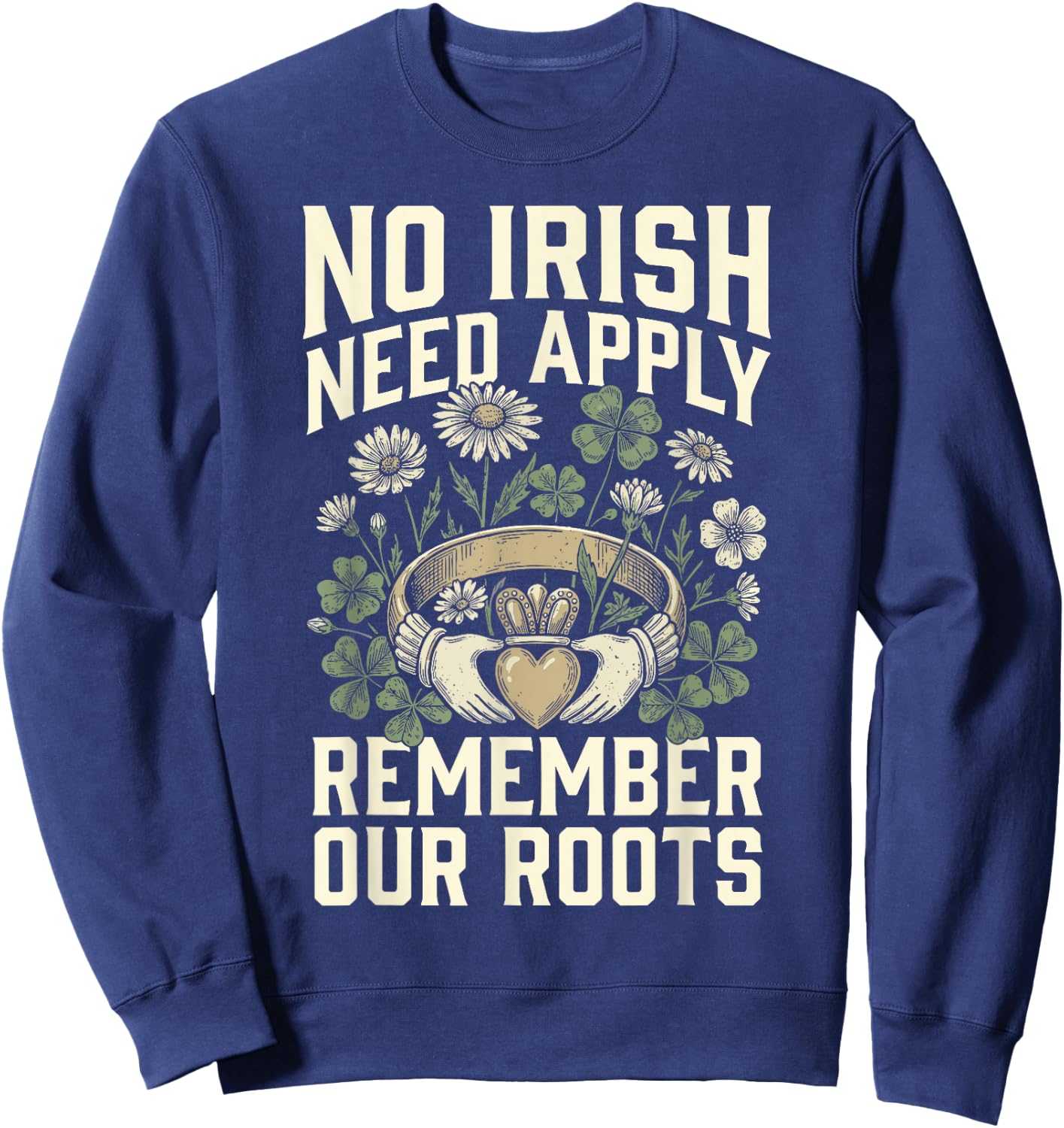 No Irish Need Apply Claddagh Ring Remember Roots Shamrock Sweatshirt - Sweatshirt | Navy