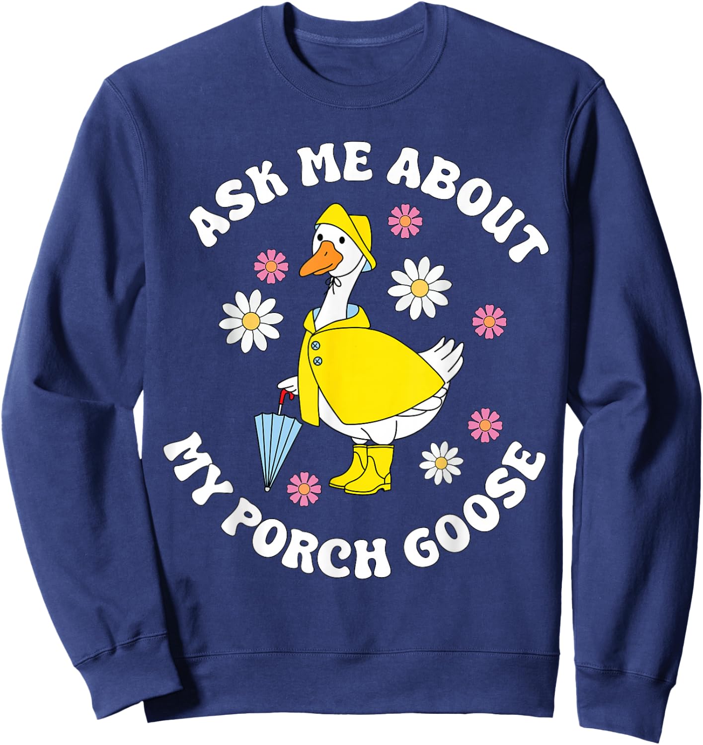 Ask Me About My Porch Goose Funny Lawn Silly Goose Humor Sweatshirt - Sweatshirt | Navy