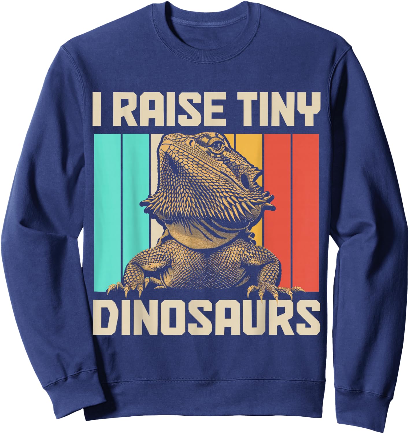 Bearded Dragon I Raise Tiny Dinosaurs Funny Reptile Lover Sweatshirt - Sweatshirt | Navy