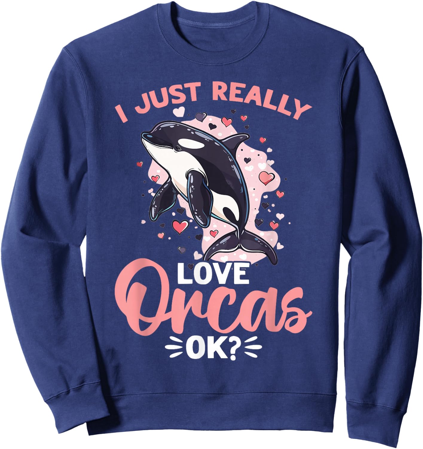 Funny Orca Animal I Just Really Love Orcas, OK? Sweatshirt - Sweatshirt | Navy