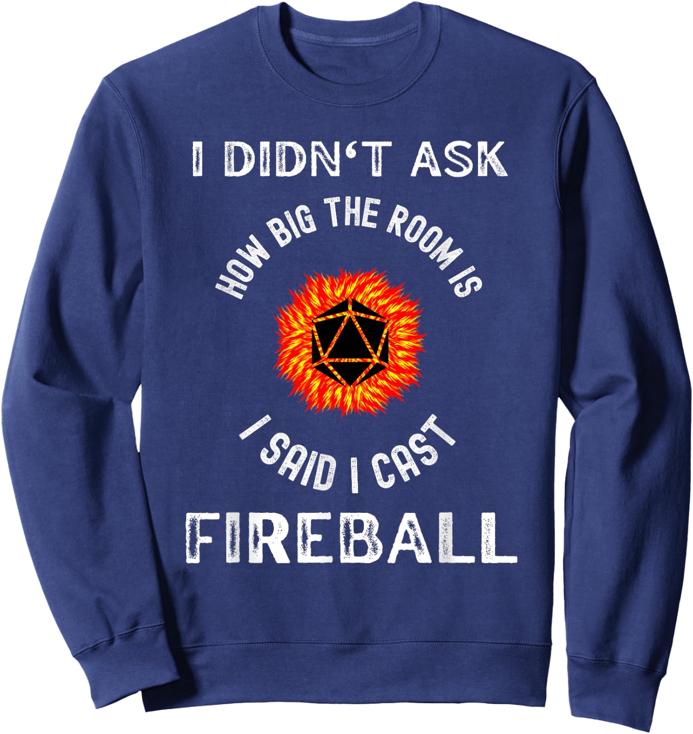 I didn't ask how big the room is I said I cast fireball Sweatshirt - Sweatshirt | Navy