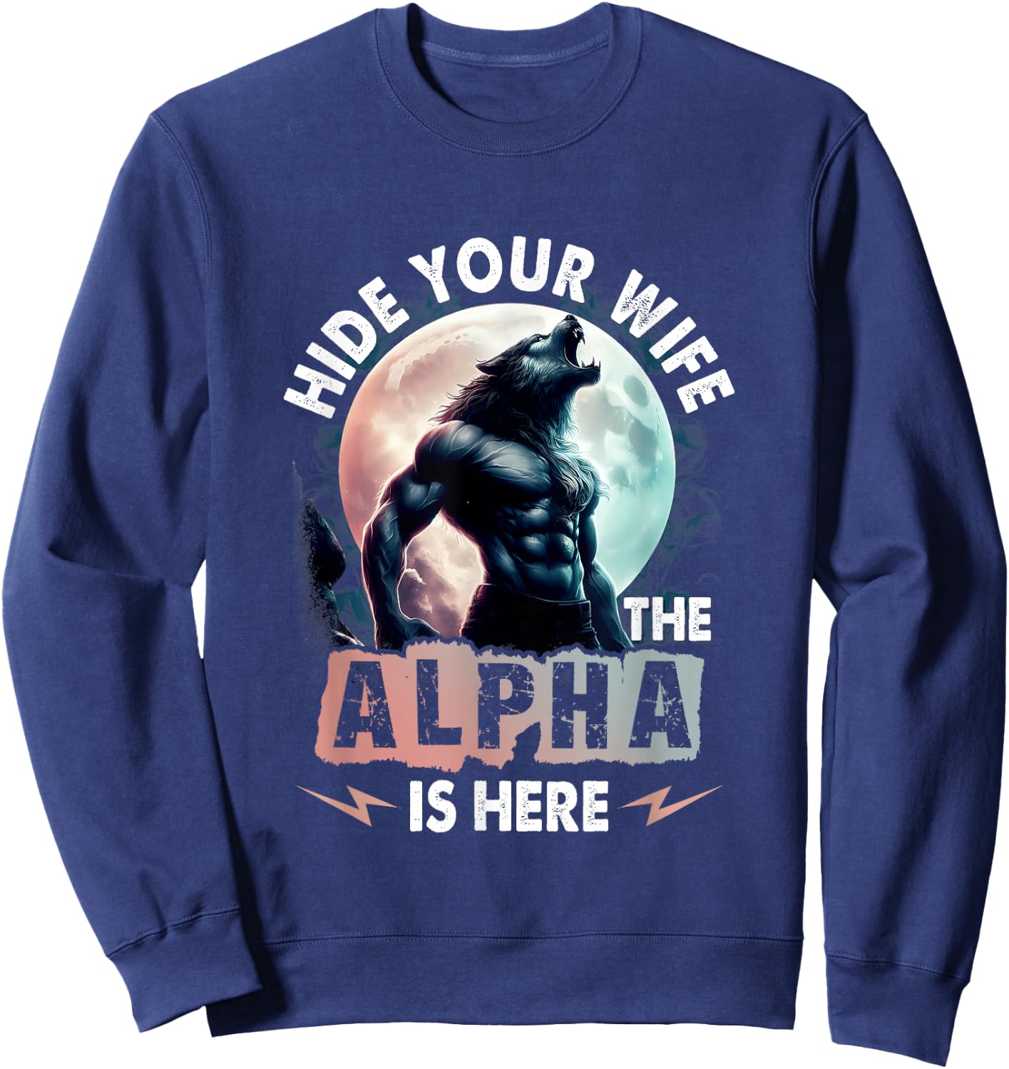 Hide Your Wife Alpha Is Here Alpha Wolf Meme Cringe , Black, S Sweatshirt - Sweatshirt | Navy