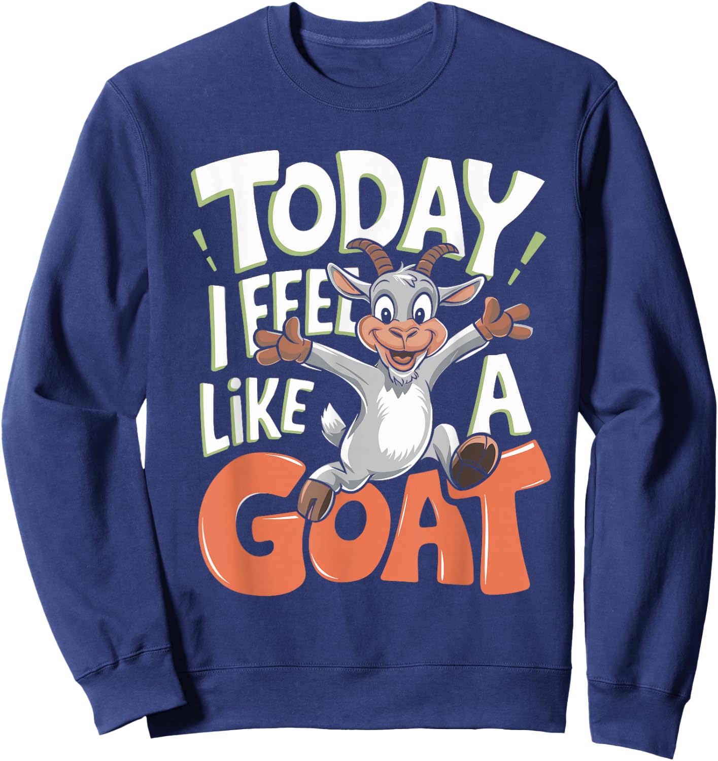 Today I Feel Like A Goat Lover Funny Cute Farm Animal Humor Sweatshirt - Sweatshirt | Navy