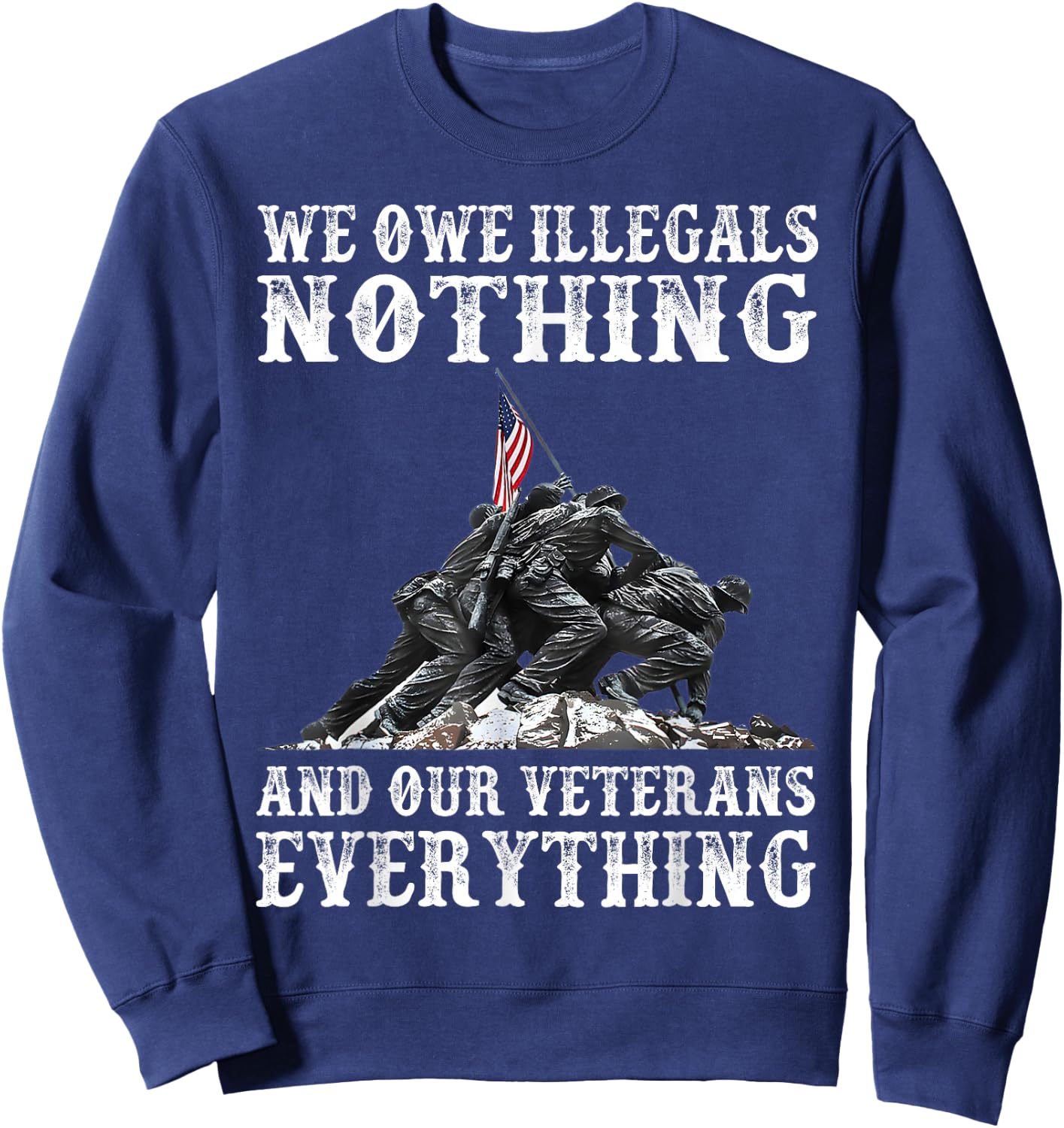 We Owe Illegals Nothing And Our Veterans Everything Sweatshirt - Sweatshirt | Navy