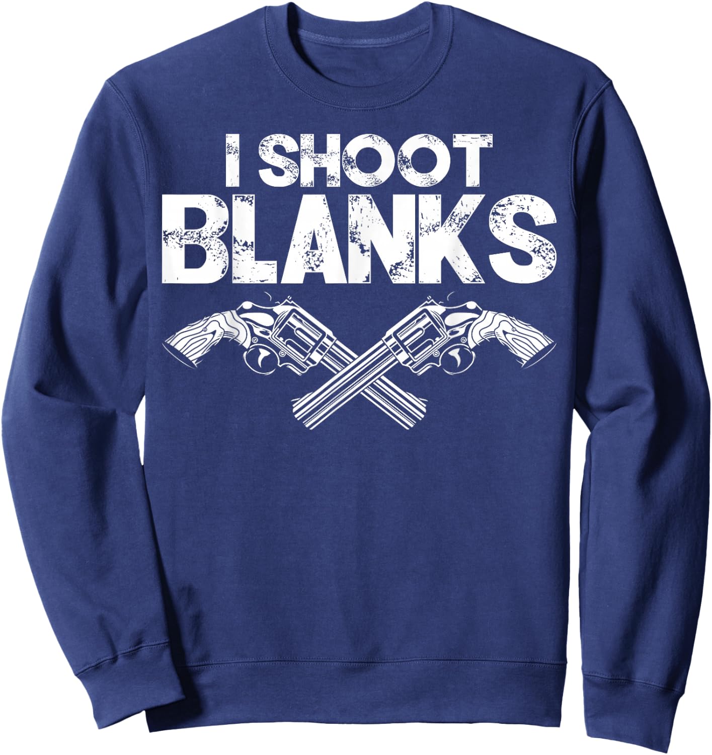 I Shoot Blanks Funny Dad Post Vasectomy Humor Novelty Sweatshirt - Sweatshirt | Navy