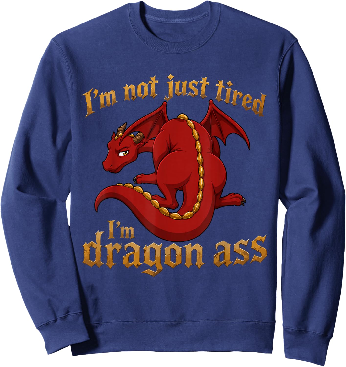 I'm Not Just Tired I'm Dragon Ass Sweatshirt - Sweatshirt | Navy