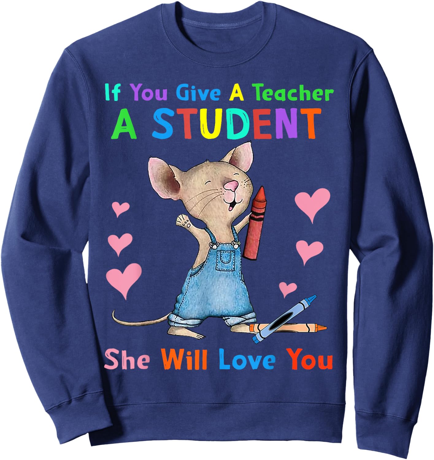 Mouse If You Give A Teacher A Student She Will Love You Sweatshirt - Sweatshirt | Navy