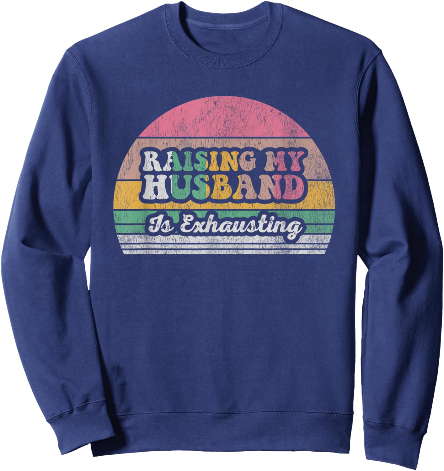 Raising My Husband Is Exhausting Retro Style Sweatshirt - Sweatshirt | Navy