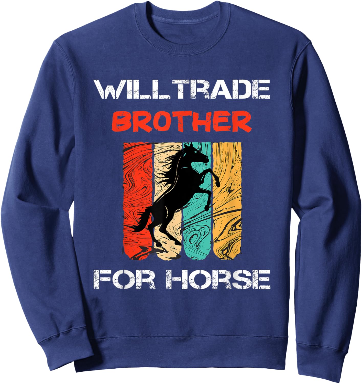 Will Trade Brother For Horse Funny, Sarcastic, Horse Lover Sweatshirt - Sweatshirt | Navy