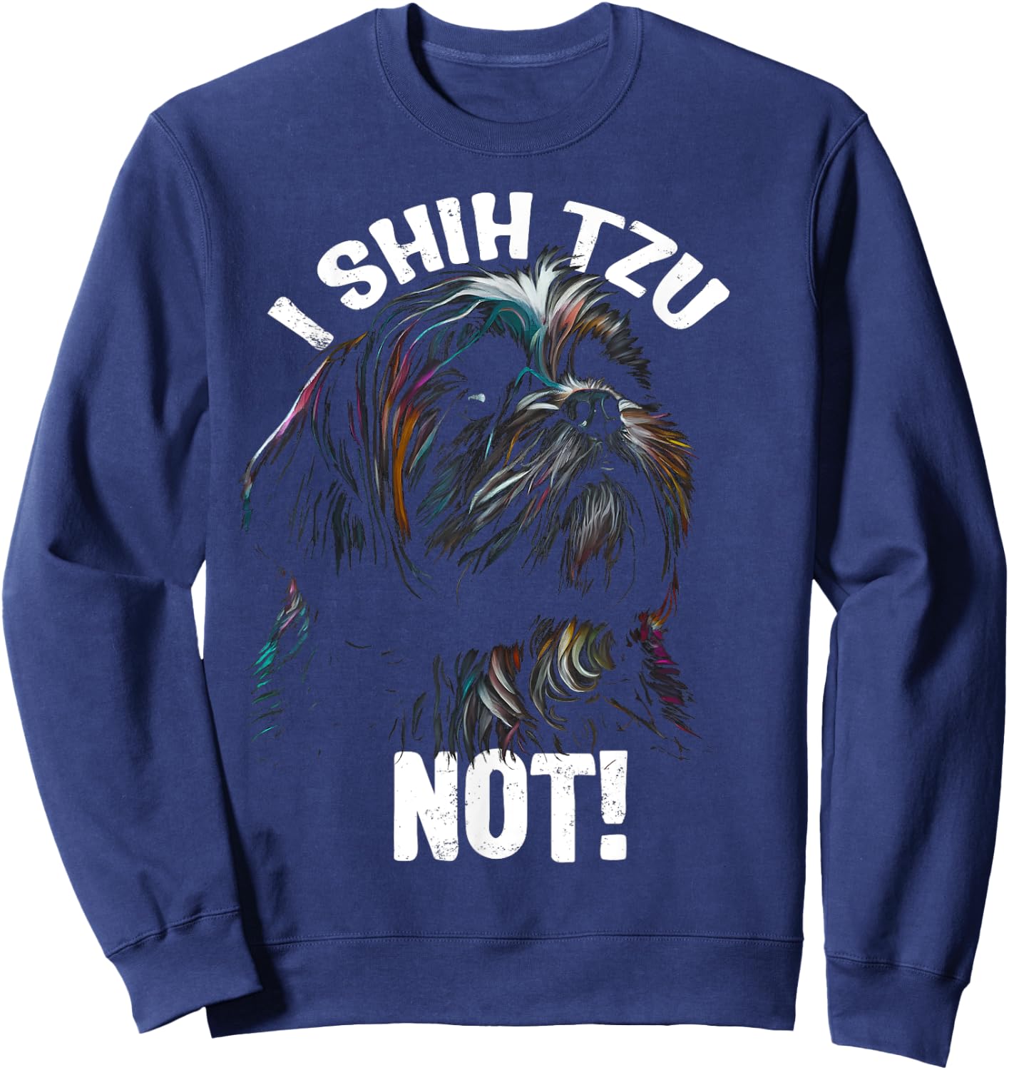 I SHIH TZU NOT! - Funny Shih Tzu Dog Sweatshirt - Sweatshirt | Navy