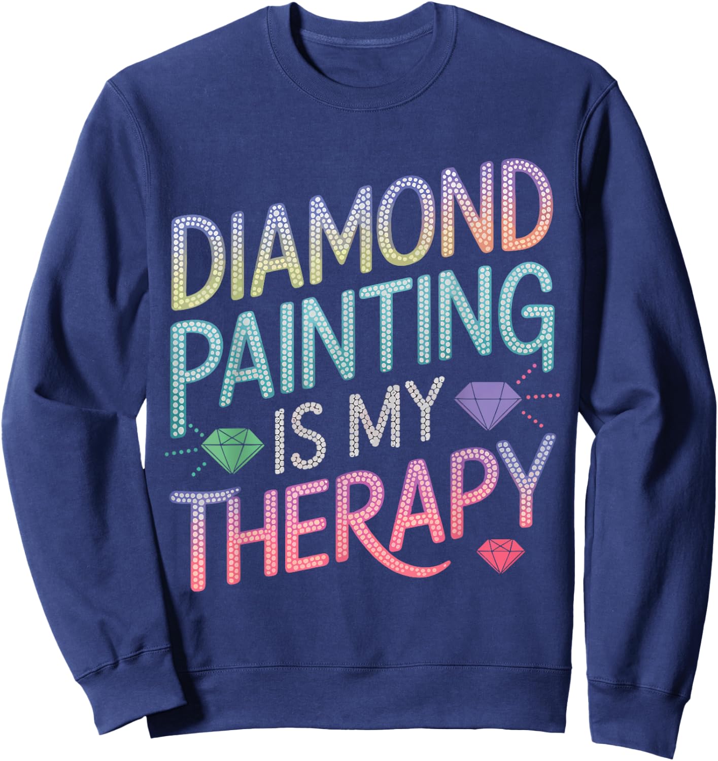 Diamond Painting Is My Therapy Art Fan Diamond Painter Sweatshirt - Sweatshirt | Navy