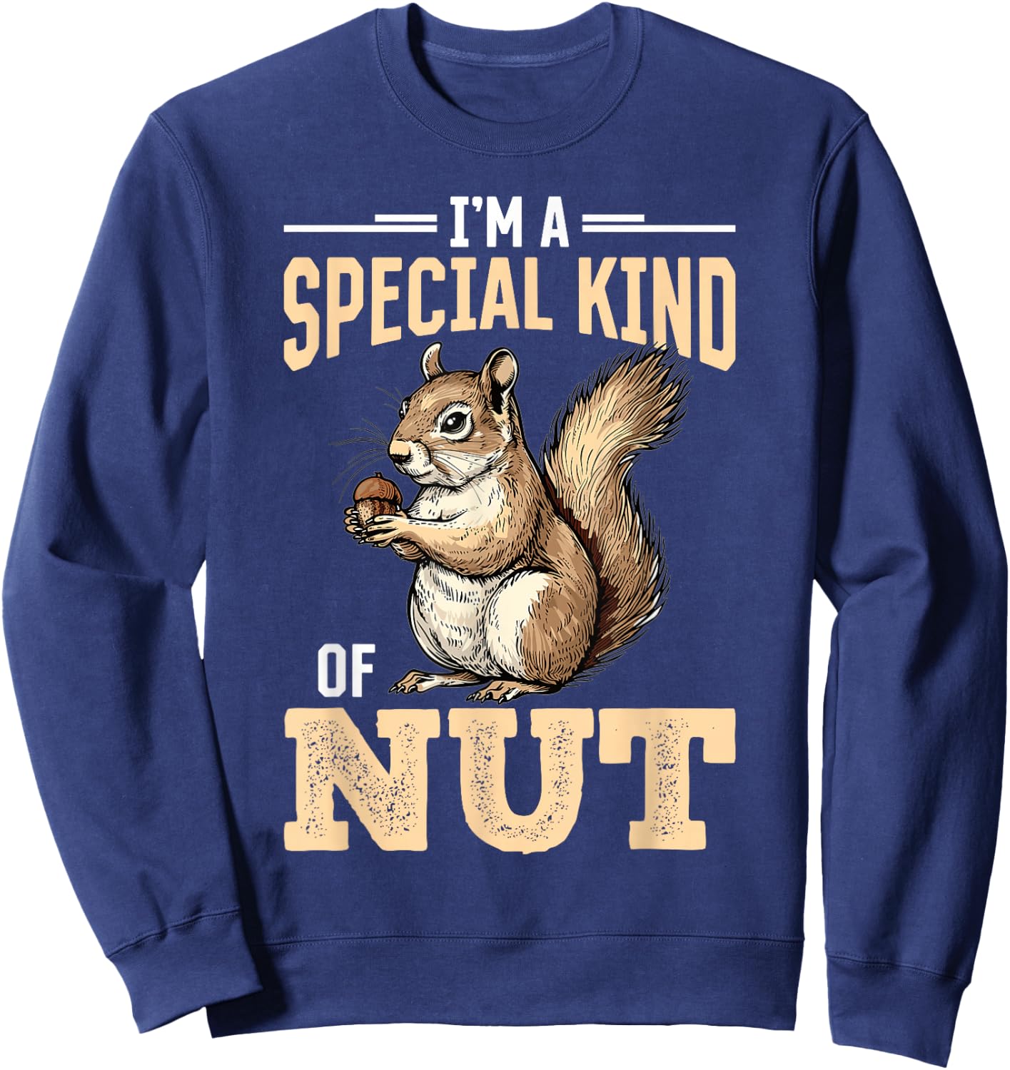 Funny Squirrel Animal I'm a Special Kind of Nut Sweatshirt - Sweatshirt | Navy
