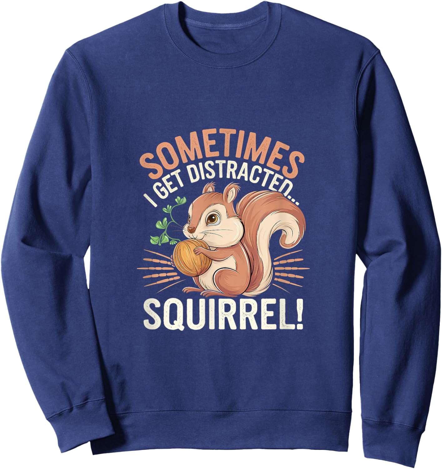 Sometimes I Get Distracted Squirrel Distraction Sweatshirt - Sweatshirt | Navy