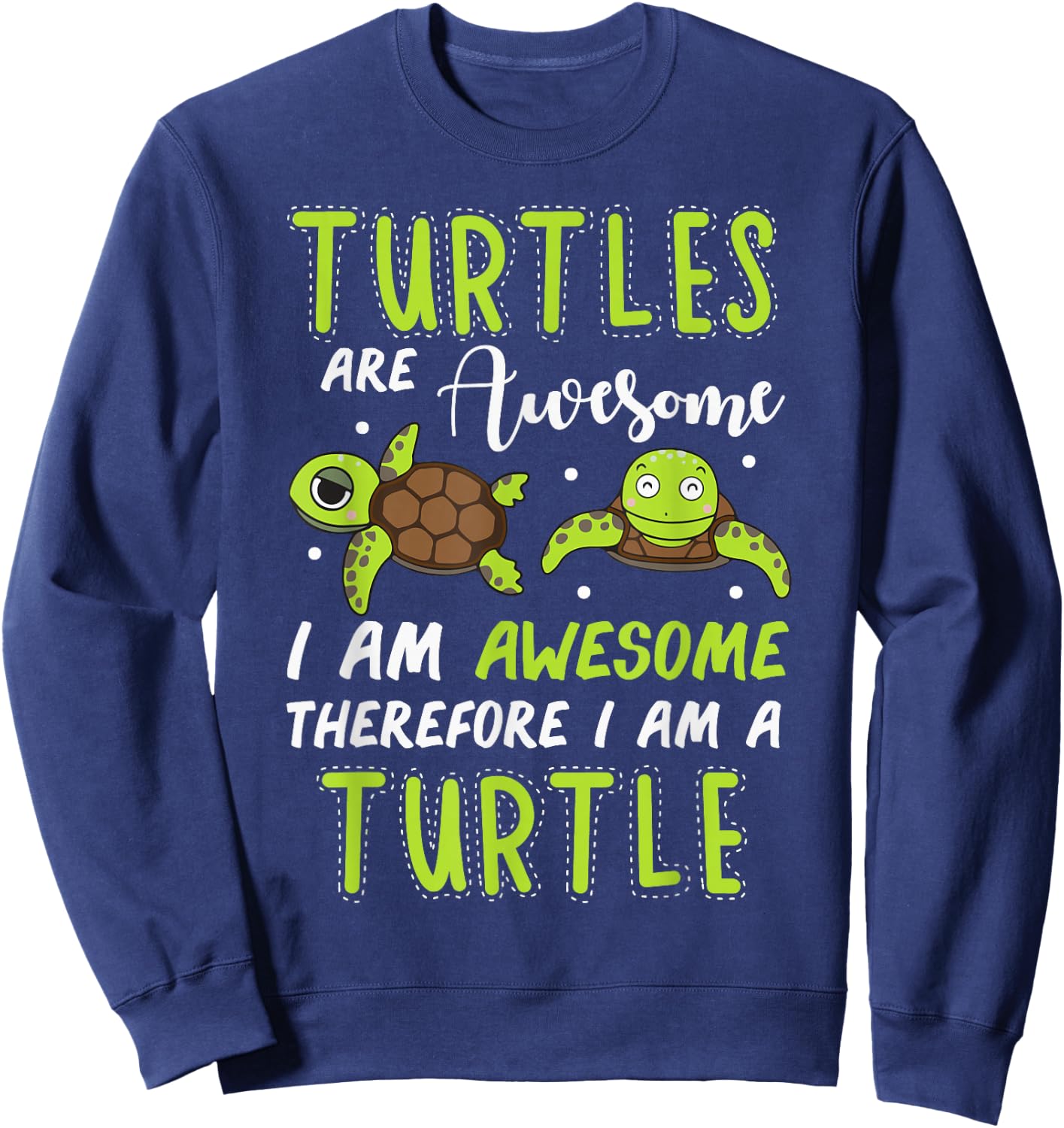 Turtles are Awesome Therefore I Am A Turtles Funny Sweatshirt - Sweatshirt | Navy