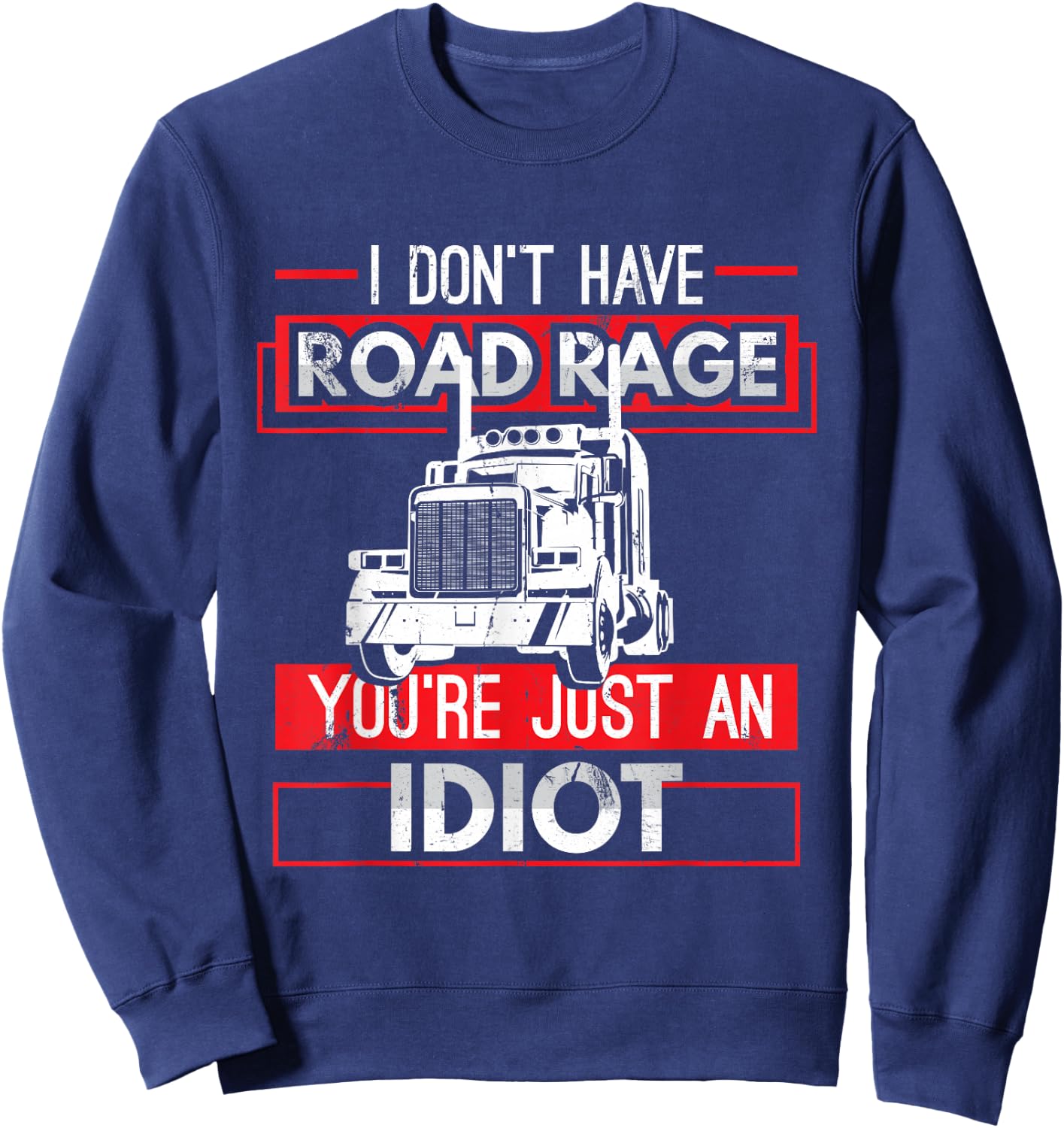 I Don't Have Road Rage Funny Men's Trucking Sarcasm Gift Sweatshirt - Sweatshirt | Navy