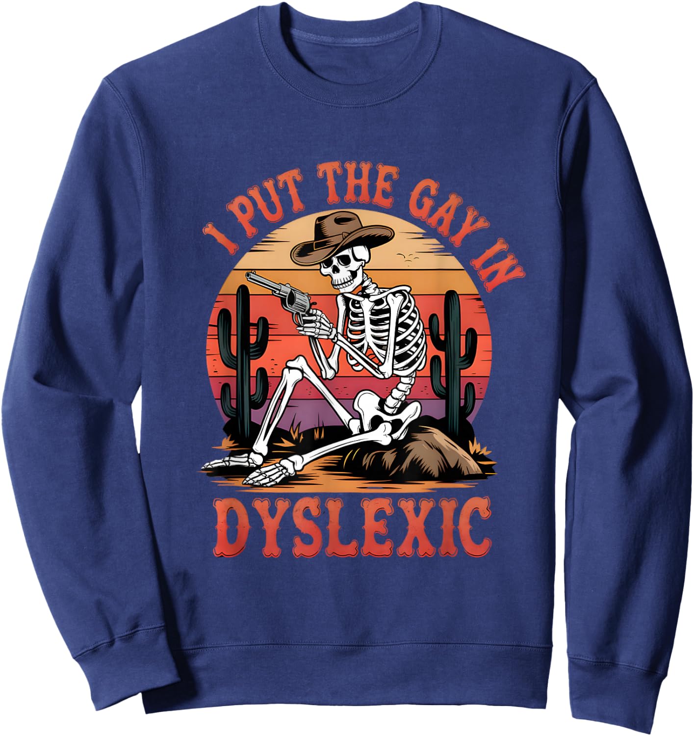 I Put The Gay In Dyslexic Funny Skeleton Meme Sweatshirt - Sweatshirt | Navy