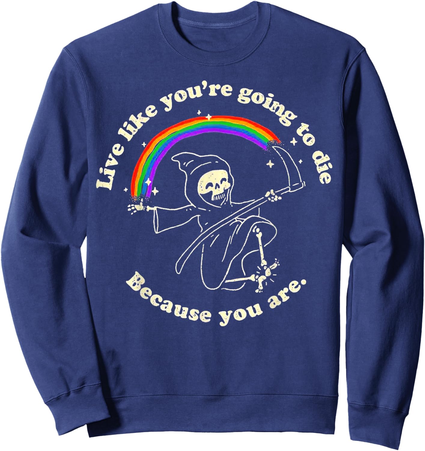 Live Like You're Going To Die Because You Are Death Rainbow Sweatshirt - Sweatshirt | Navy