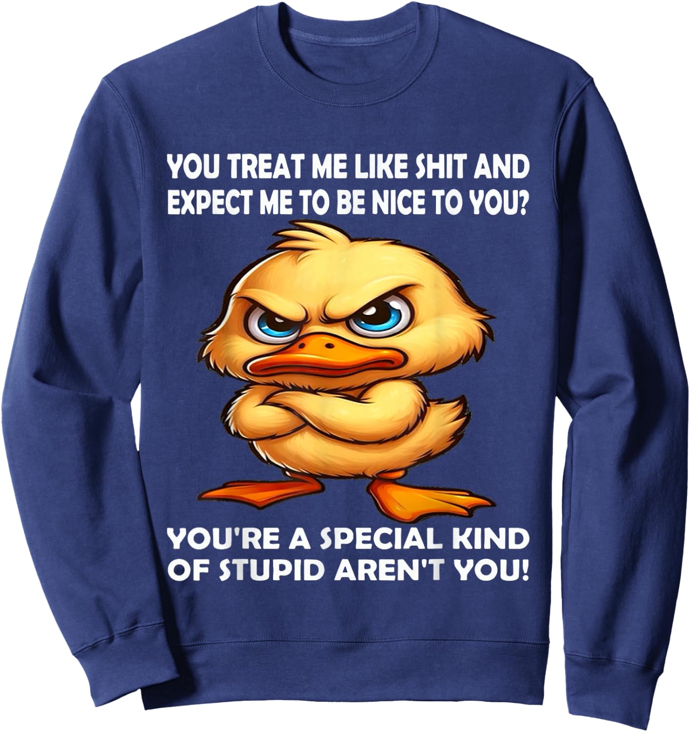 You Treat me Like Shit and Expect me to be Nice to You Sweatshirt - Sweatshirt | Navy
