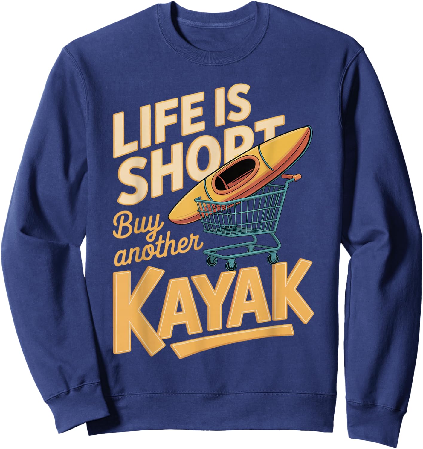 Life is Short Buy Another Kayak Funny Kayak Saying Sweatshirt - Sweatshirt | Navy