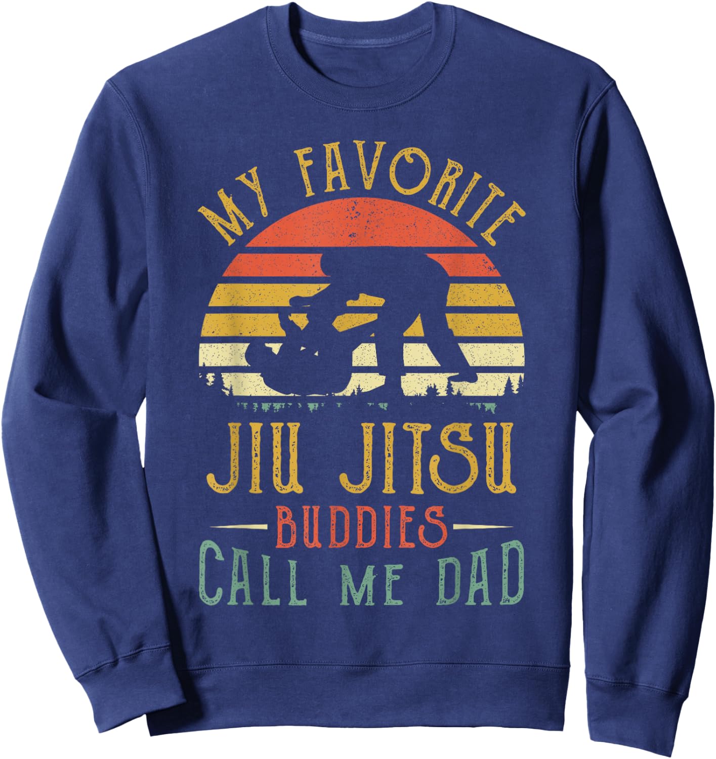 My Favorite Jiu jitsu Buddies Call Me Dad Fathers Day Sweatshirt - Sweatshirt | Navy