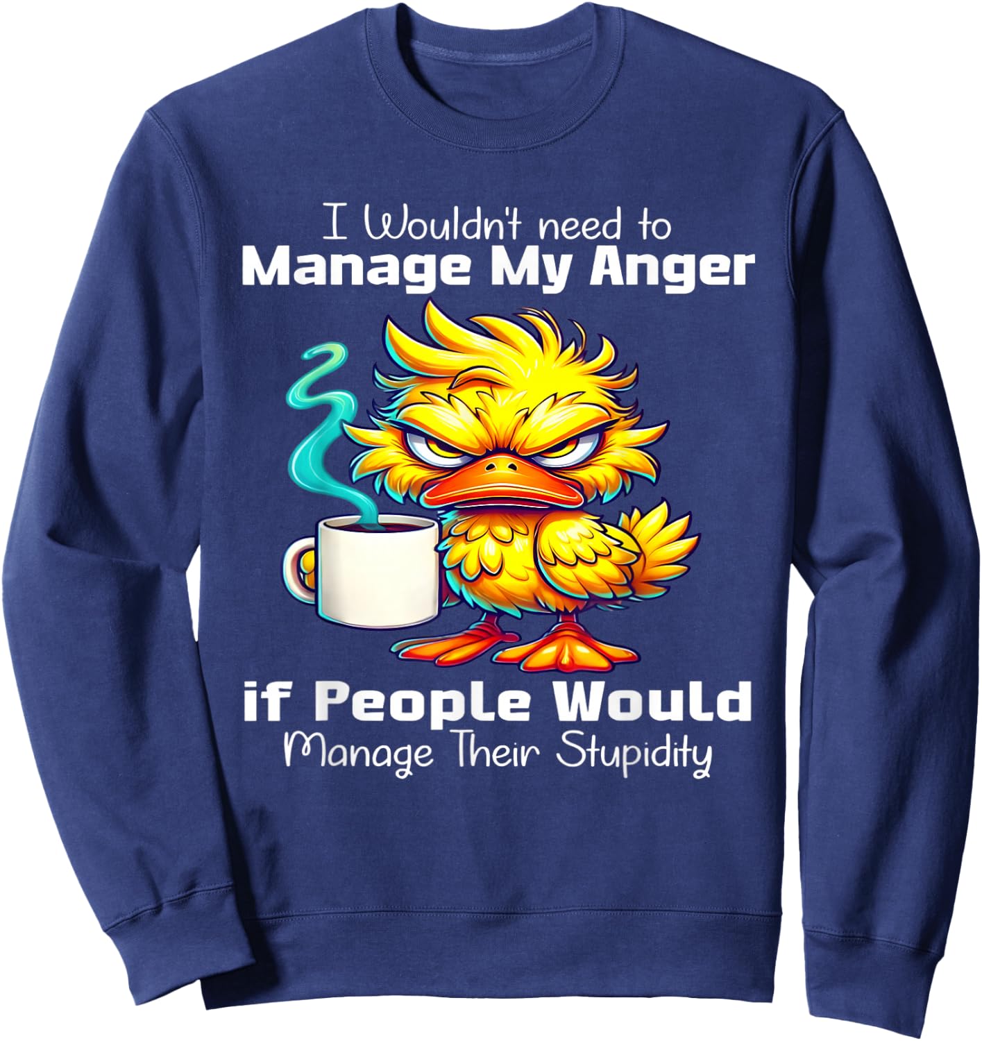 I would need to manage my anger if people manage stupidity Sweatshirt - Sweatshirt | Navy