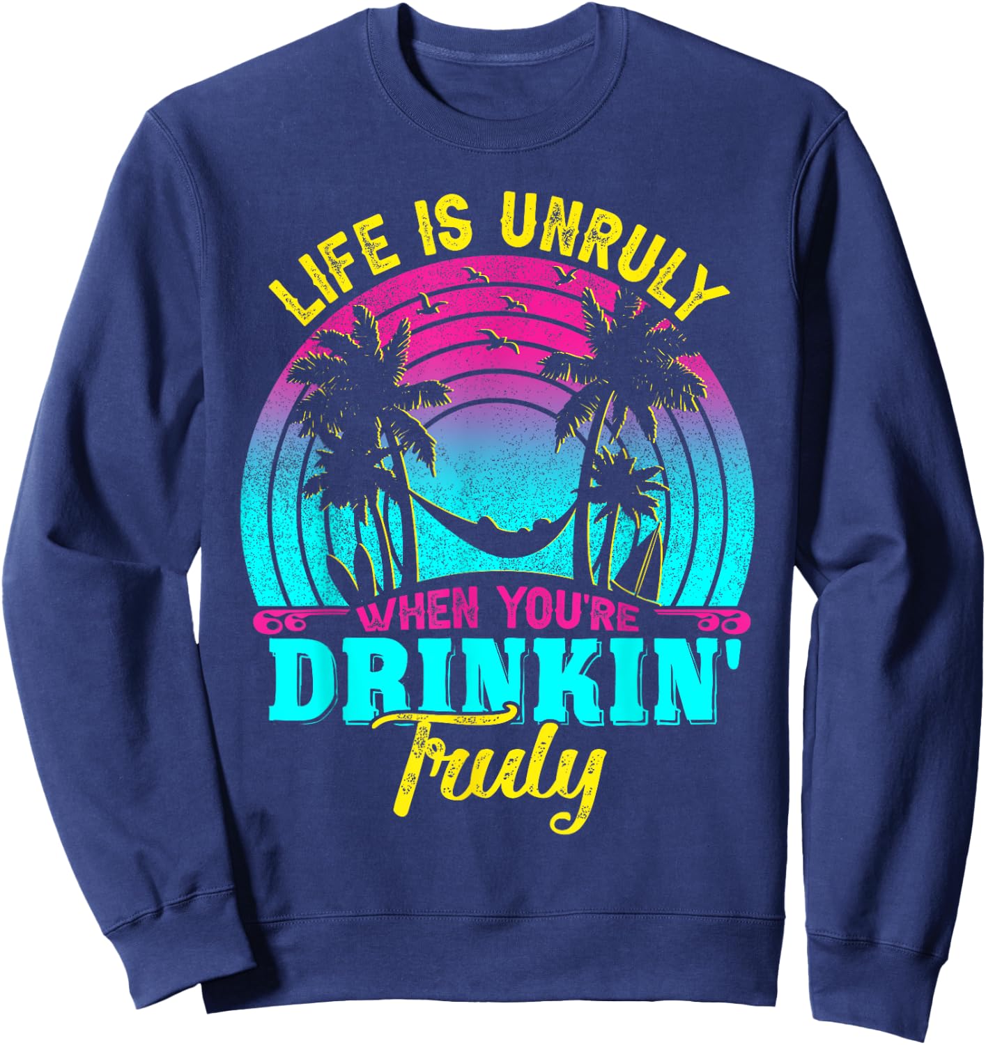 Life Is Unruly When You're Drinkin' Truly Beach Vacation Women Sweatshirt - Sweatshirt | Navy