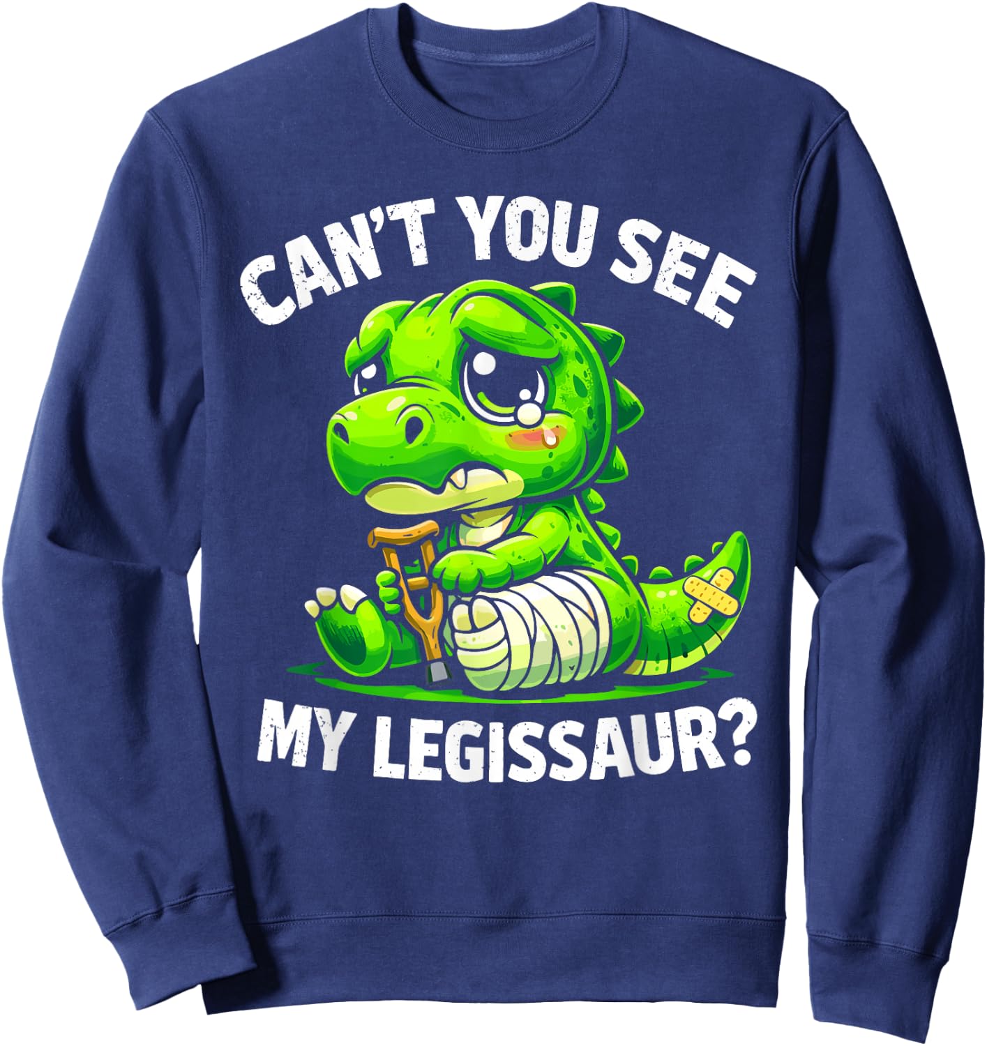 Can't You See My Legissaur Broken Leg Recovery Sweatshirt - Sweatshirt | Navy
