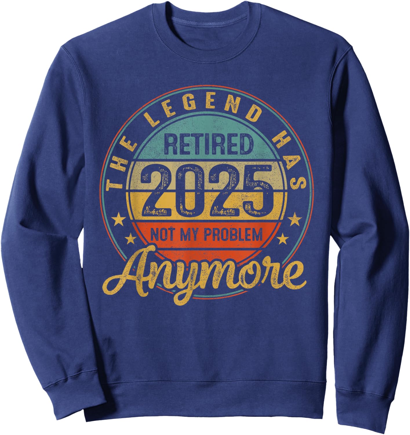 Legend Has Retired 2025 Not My Problem Anymore Retirement Sweatshirt - Sweatshirt | Navy